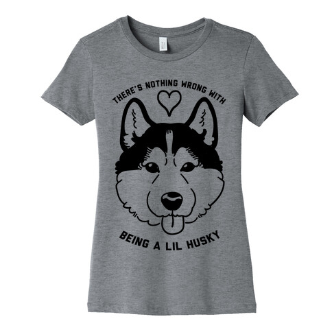 There's Nothing Wrong With Being A Lil Husky Womens T-Shirt