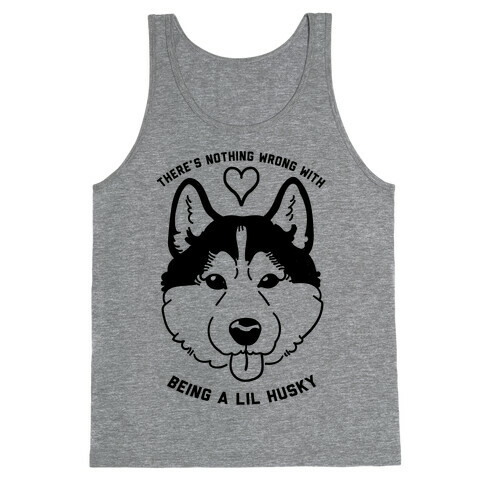 There's Nothing Wrong With Being A Lil Husky Tank Top