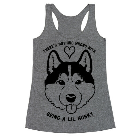 There's Nothing Wrong With Being A Lil Husky Racerback Tank Top