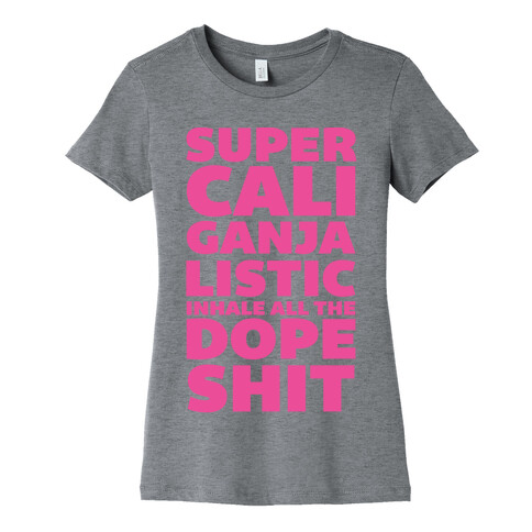 Super Cali Ganja Listic Inhale All The Dope Shit Womens T-Shirt