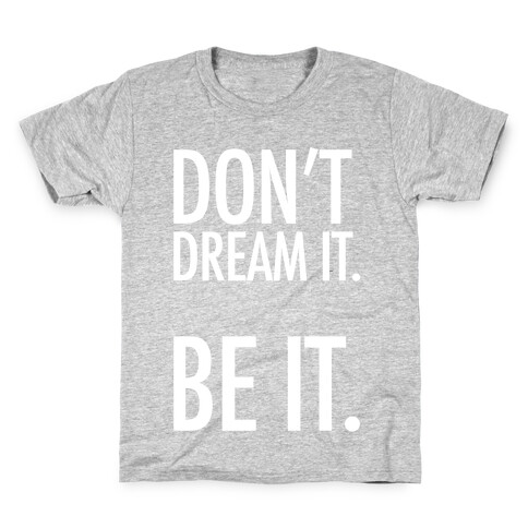 Don't Dream It. Be It. Kids T-Shirt