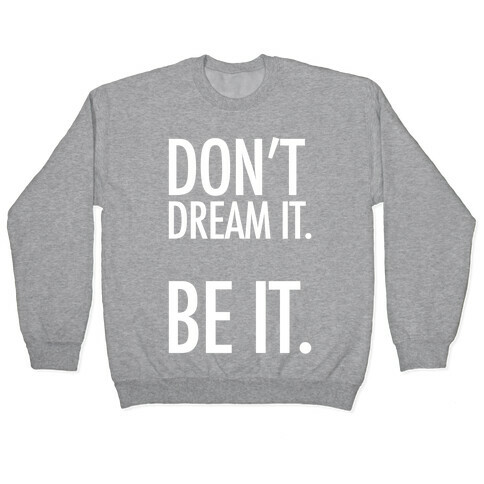 Don't Dream It. Be It. Pullover