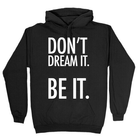 Don't Dream It. Be It. Hooded Sweatshirt