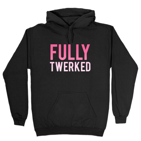 Fully Twerked Hooded Sweatshirt