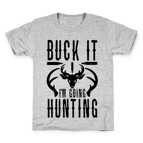 BUCK IT! I'm Going Hunting Kids T-Shirt