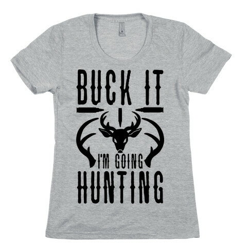 BUCK IT! I'm Going Hunting Womens T-Shirt
