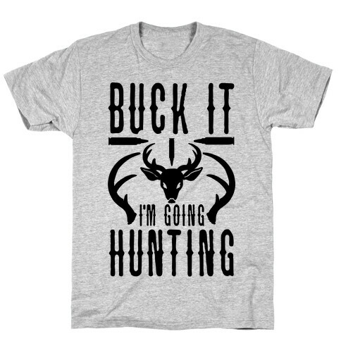 BUCK IT! I'm Going Hunting T-Shirt