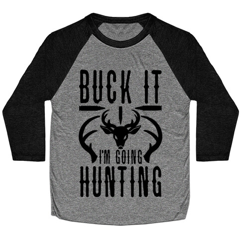 BUCK IT! I'm Going Hunting Baseball Tee