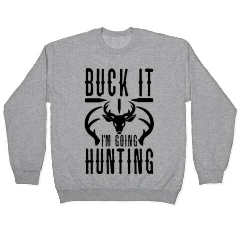 BUCK IT! I'm Going Hunting Pullover