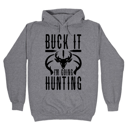 BUCK IT! I'm Going Hunting Hooded Sweatshirt