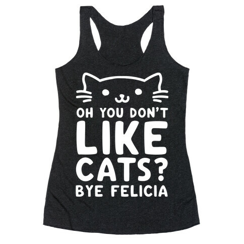 Oh You Don't Like Cats? Bye Felicia Racerback Tank Top