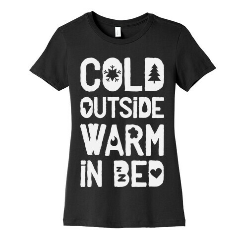 Cold Outside Warm in Bed Womens T-Shirt