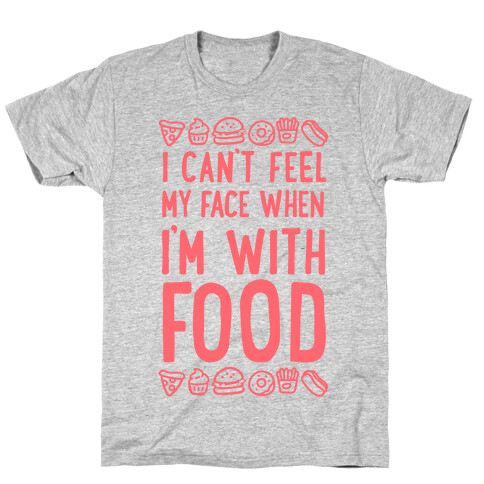 I Can't Feel My Face When I'm With Food T-Shirt