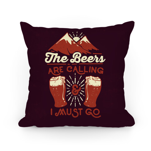 The Beers Are Calling and I Must Go Pillow
