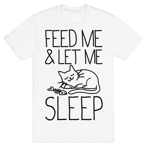 Feed Me and Let me Sleep T-Shirt