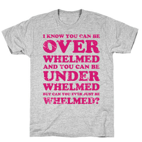 Can You Ever Just Be Whelmed T-Shirt