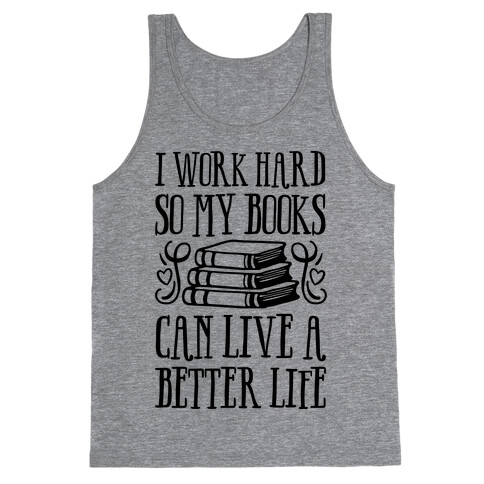 I Work Hard So My Books Can Live A Better Life Tank Top