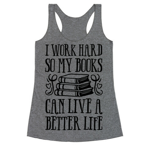 I Work Hard So My Books Can Live A Better Life Racerback Tank Top