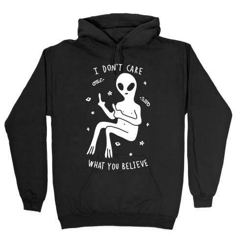 I Don't Care What You Believe Hooded Sweatshirt