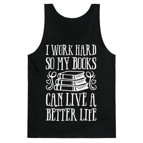 I Work Hard So My Books Can Live A Better Life Tank Top