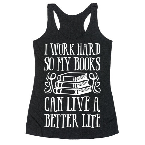 I Work Hard So My Books Can Live A Better Life Racerback Tank Top