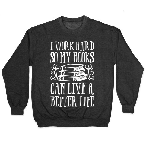 I Work Hard So My Books Can Live A Better Life Pullover