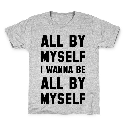 All By Myself I Wanna Be All By Myself Kids T-Shirt
