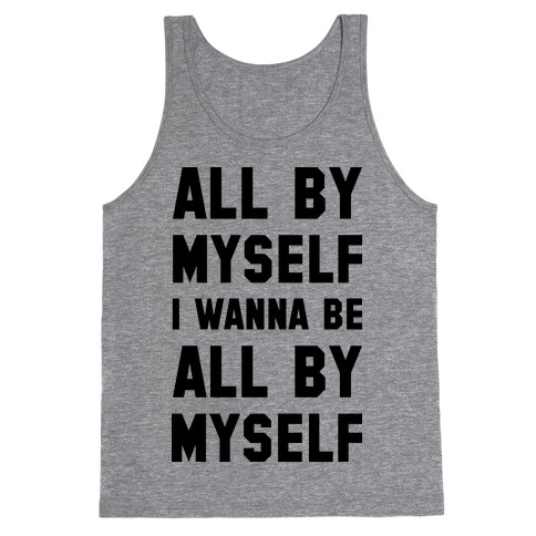 All By Myself I Wanna Be All By Myself Tank Top