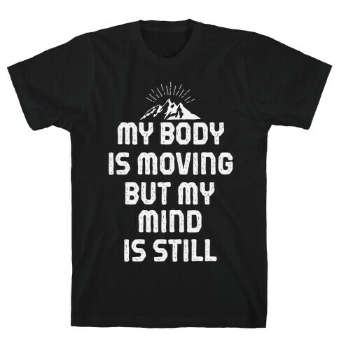 My Body Is Moving But My Mind Is Still T-Shirt