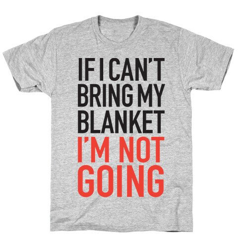 If I Can't Take My Blanket, I'm Not Going T-Shirt