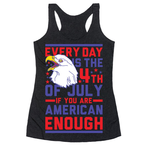 Every Day is the 4th of July If You Are American Enough Racerback Tank Top
