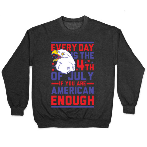 Every Day is the 4th of July If You Are American Enough Pullover