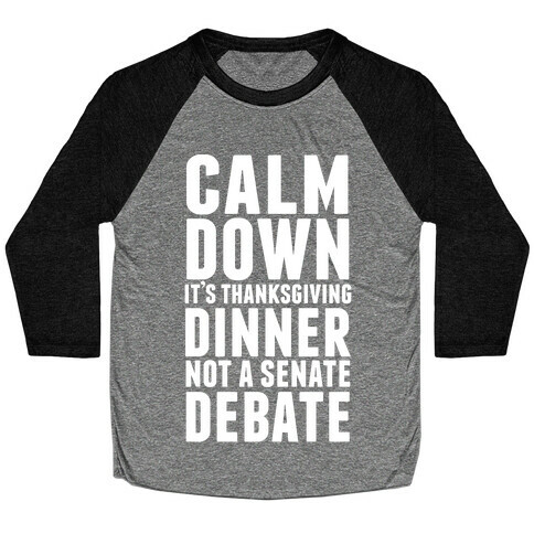 Calm Down It's Thanksgiving Dinner Not A Senate Debate Baseball Tee