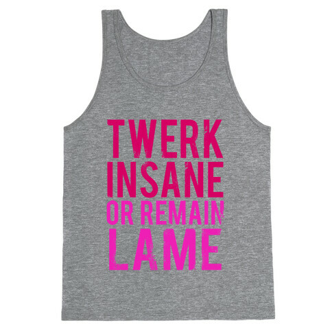 Twerk Insane or Remain Lame Tank Top