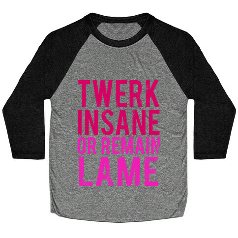 Twerk Insane or Remain Lame Baseball Tee