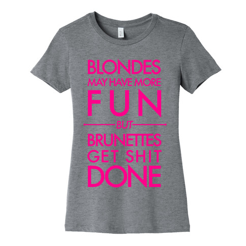 Blondes May Have More Fun But Brunettes Get Shit Done Womens T-Shirt
