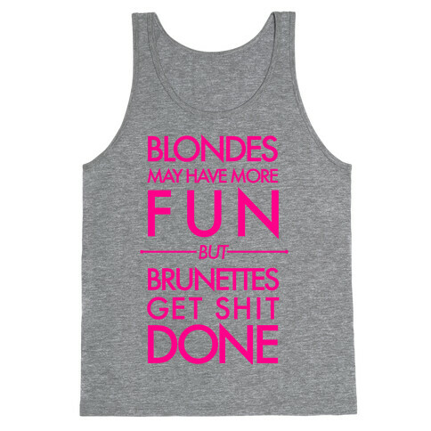 Blondes May Have More Fun But Brunettes Get Shit Done Tank Top