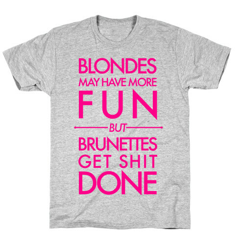 Blondes May Have More Fun But Brunettes Get Shit Done T-Shirt