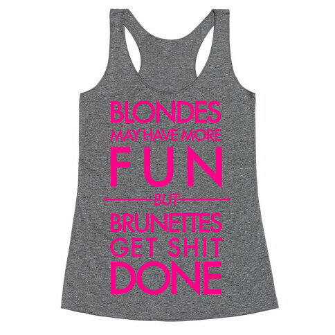 Blondes May Have More Fun But Brunettes Get Shit Done Racerback Tank Top