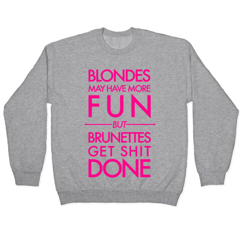 Blondes May Have More Fun But Brunettes Get Shit Done Pullover