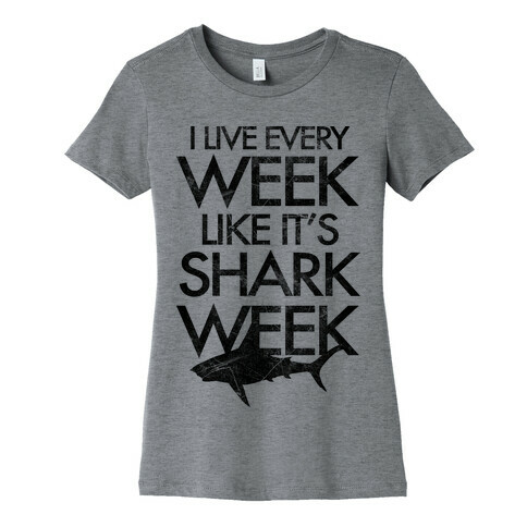 I Live Every Week Like It's Shark Week Womens T-Shirt