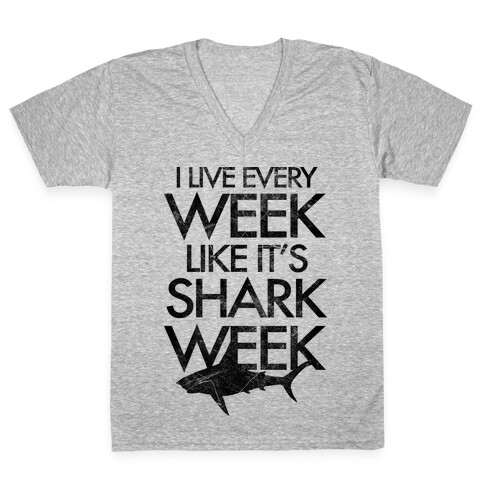 I Live Every Week Like It's Shark Week V-Neck Tee Shirt