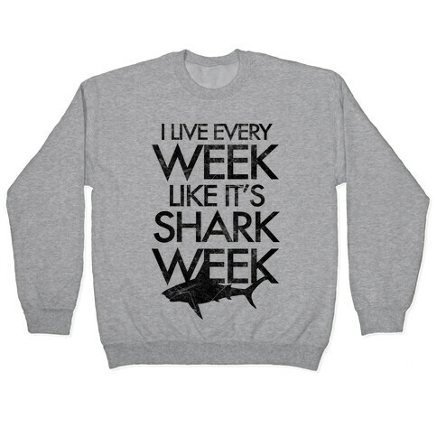 I Live Every Week Like It's Shark Week Pullover