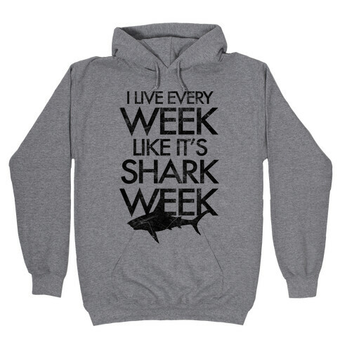 I Live Every Week Like It's Shark Week Hooded Sweatshirt