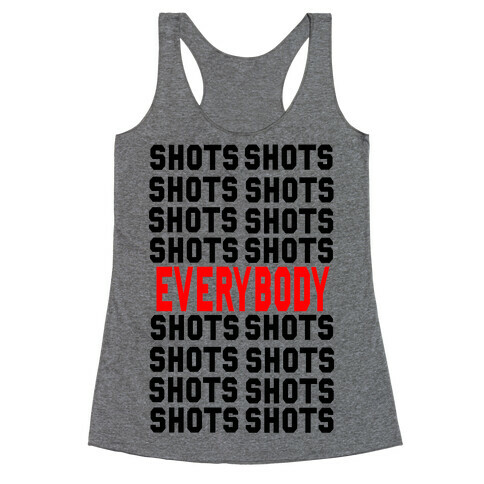 Shots shots shots...Everybody! Racerback Tank Top