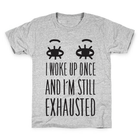I Woke Up Once And I'm Still Exhausted Kids T-Shirt