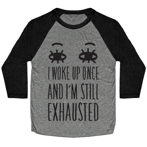 I Woke Up Once And I'm Still Exhausted Baseball Tee