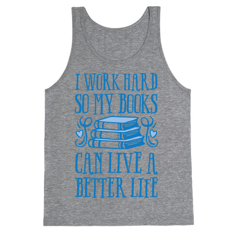 I Work Hard So My Books Can Live A Better Life Tank Top