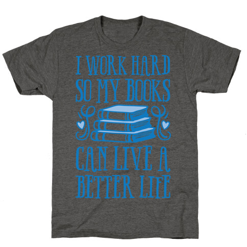 I Work Hard So My Books Can Live A Better Life T-Shirt