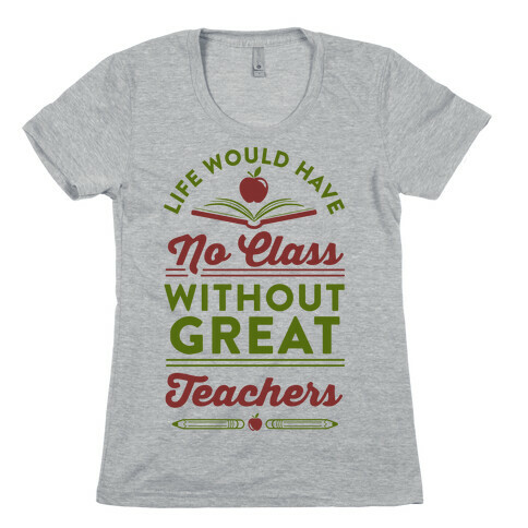 Life Would Have No Class Without Great Teachers Womens T-Shirt